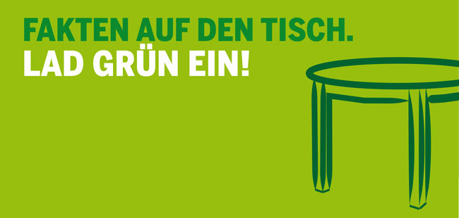 Fakten auf den Tisch – Lad GRÜN ein!